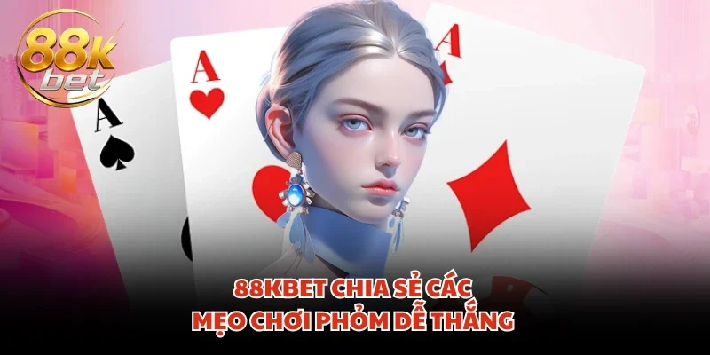 88KBET chia sẻ các mẹo chơi Phỏm dễ thắng