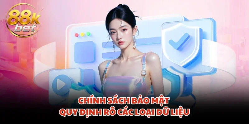 Chính sách bảo mật quy định rõ các loại dữ liệu