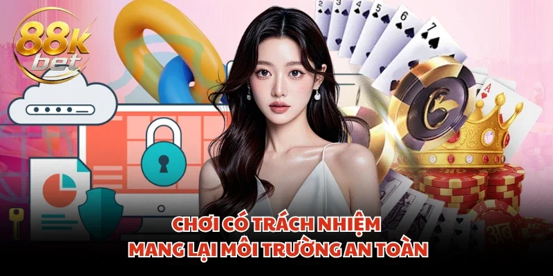 Chơi có trách nhiệm mang lại môi trường an toàn