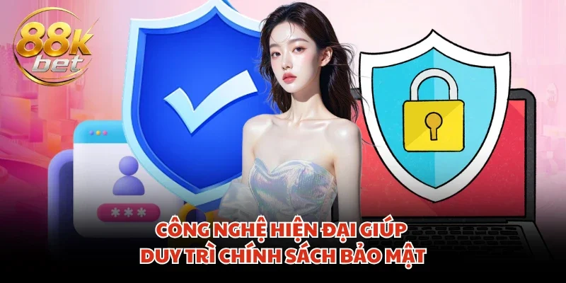 Công nghệ hiện đại giúp duy trì chính sách bảo mật