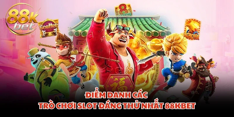Điểm danh các trò chơi slot đáng thử nhất 88KBET