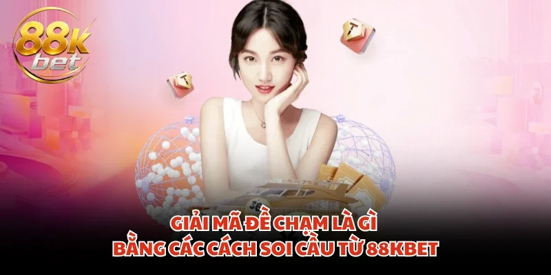 Giải mã đề chạm là gì bằng các cách soi cầu từ 88KBET