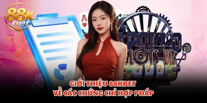 Giới thiệu 88KBET về các chứng chỉ hợp pháp