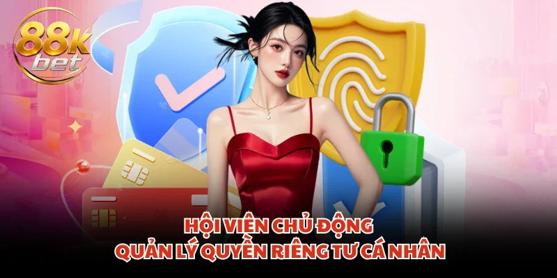 Hội viên chủ động quản lý quyền riêng tư cá nhân