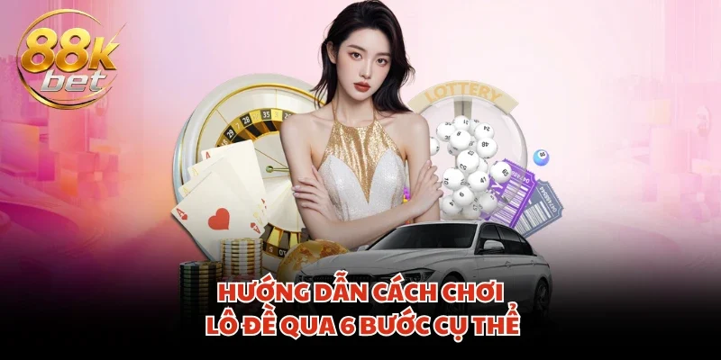 Hướng dẫn cách chơi lô đề qua 6 bước cụ thể