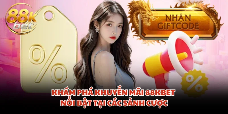 Khám phá khuyến mãi 88KBET nổi bật tại các sảnh cược