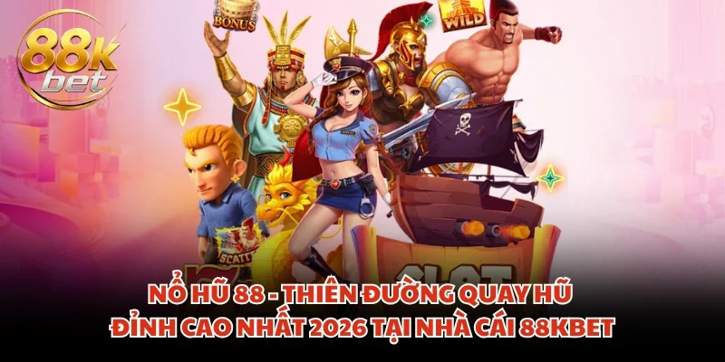 Nổ Hũ 88 - Thiên Đường Quay Hũ Đỉnh Cao Nhất Năm 2026