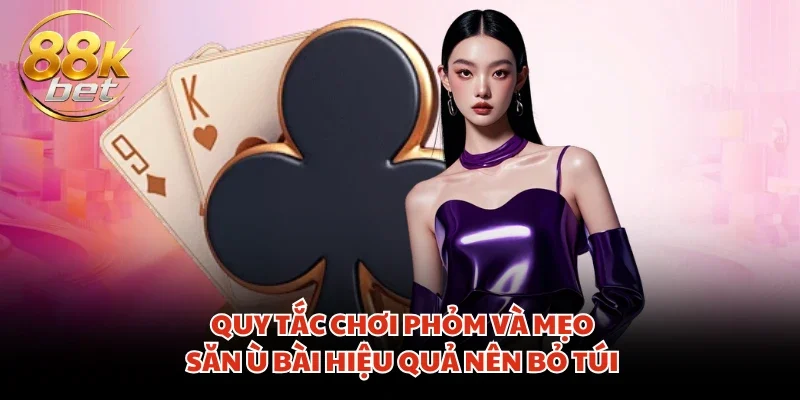 Quy Tắc Chơi Phỏm Và Mẹo Săn Ù Bài Hiệu Quả Nên Bỏ Túi