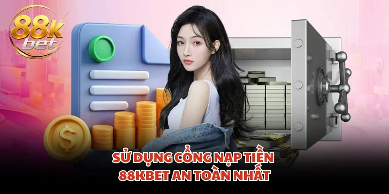 Sử dụng cổng nạp tiền 88KBET an toàn nhất