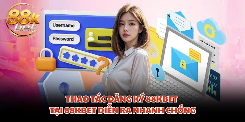 Thao tác đăng ký 88KBET tại 88KBET diễn ra nhanh chóng