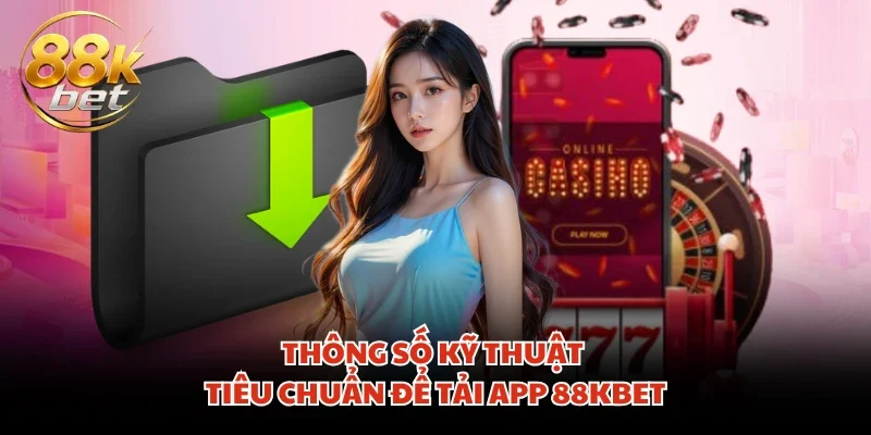 Thông số kỹ thuật tiêu chuẩn để tải app 88KBET