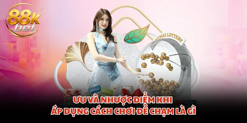 Ưu và nhược điểm khi áp dụng cách chơi đề chạm là gì